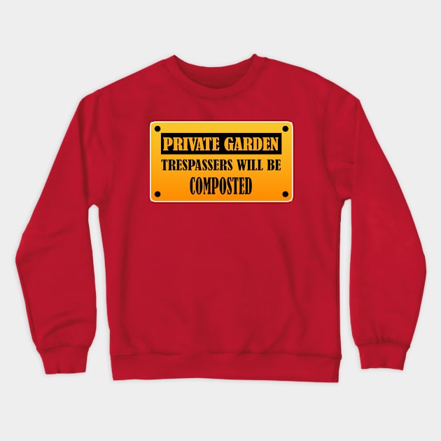 Private Garden Trespassers will be Composted Funny Gardening Design Crewneck Sweatshirt by bluerockproducts